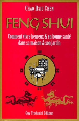 Feng shui - comment vivre heureux & en bonne sante dans sa maison & son jardin