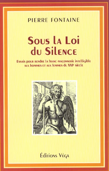 Sous la loi du silence - essais pour rendre la franc-maconnerie intelligible aux hommes et aux femme