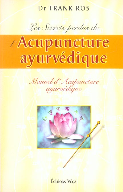 Les secrets perdus de l'acupuncture ayurvedique - manuel d'acupuncture ayurvedique