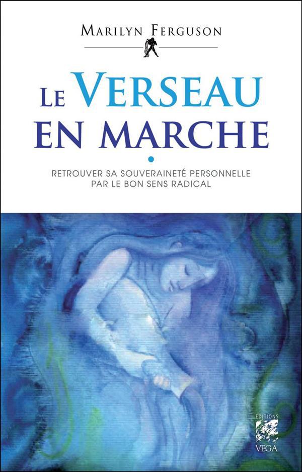 Le verseau en marche ; retrouver sa souveraineté personnelle par le bon sens radical