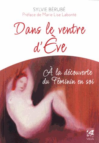 Dans le ventre d'Eve ; à la découverte du féminin en soi