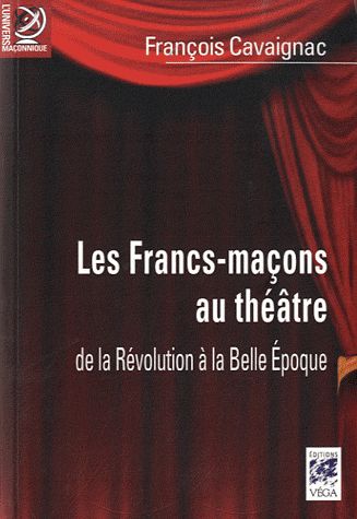 Les francs-maçons au théâtre ; de la Révolution à la Belle Epoque
