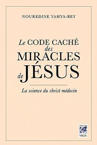 [9782858297313] Le code caché des miracles de Jésus ; la science du Christ médecin