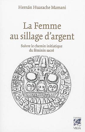 La femme au sillage d'argent ; suivre le chemin initiatique du féminin sacré