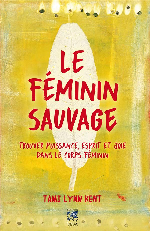 Le féminin sauvage ; trouver puissance, esprit et joie dans le corps féminin