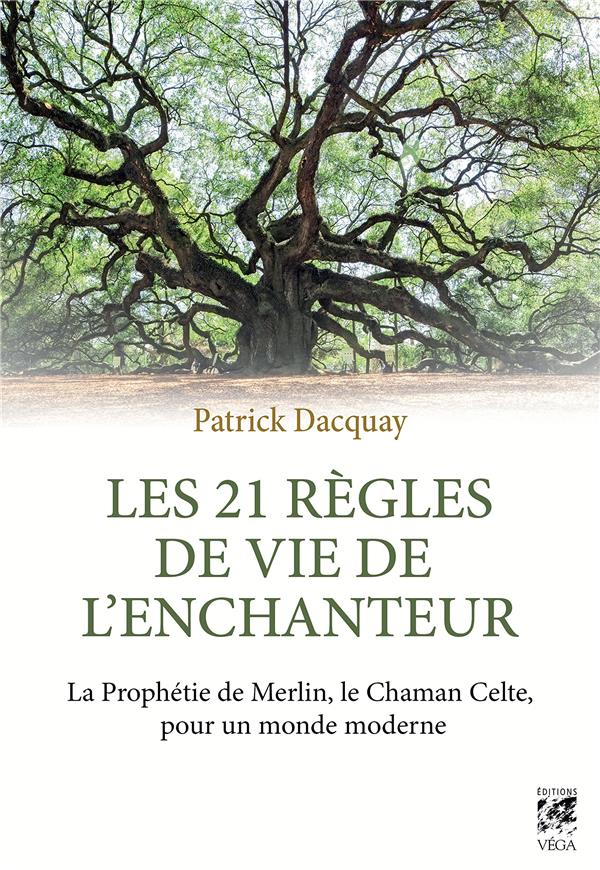 Les 21 règles de vie de l'Enchanteur ; la prophétie de Merlin, le chaman celte, pour un monde moderne