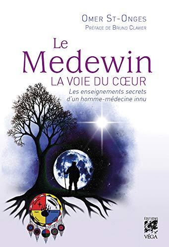 Le Medewin ; la voie du coeur ; les enseignements secrets d'un homme-médecine innu (préface Bruno Clavier)