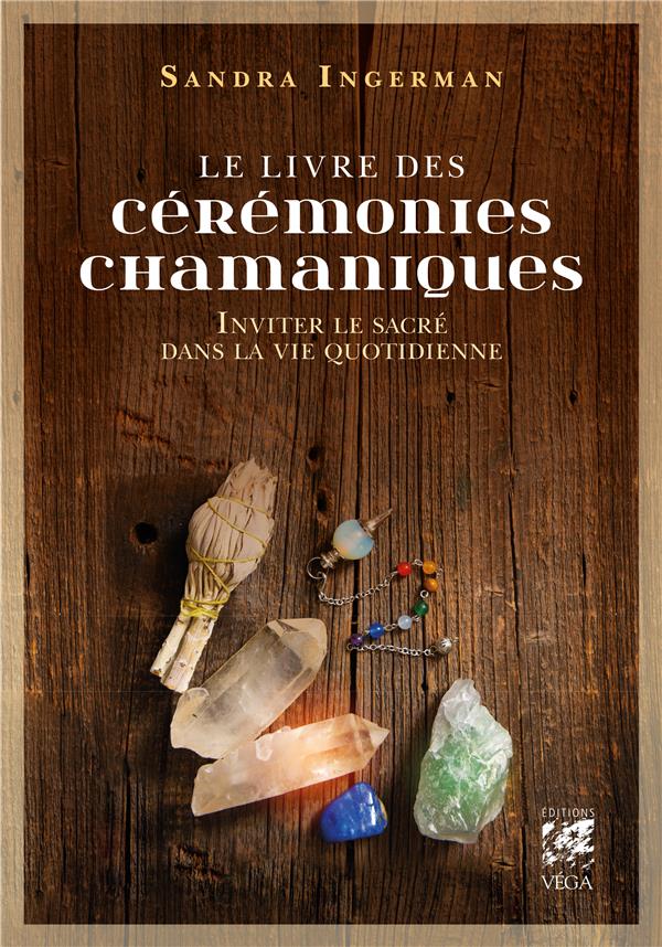 Le livre des cérémonies chamaniques ; inviter le sacré dans la vie quotidienne