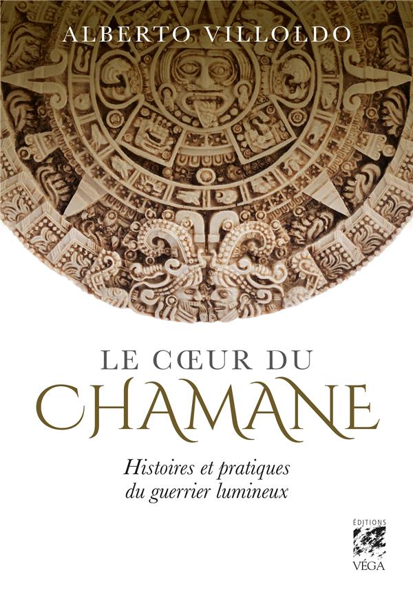 Le coeur du chaman ; histoires et pratiques du guerrier lumineux