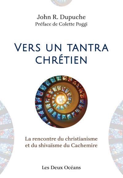 Vers un tantra chrétien : la rencontre du christianisme et du shivaisme du Cachemire (préface de Colette Poggi)