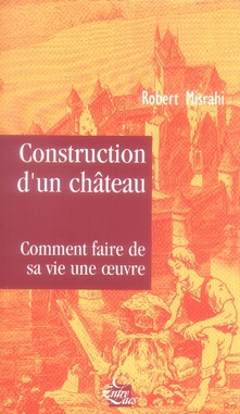 Construction d'un château ; comment faire de sa vie une oeuvre