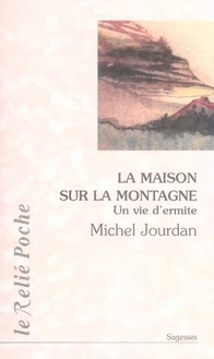La maison sur la montagne ; une vie d'ermite