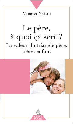 Le père à quoi ça sert ? ; la valeur du triangle père, mère, enfant