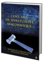 [épuisé] Cent ans de spiritualité maçonnique ; histoire de la Grande Loge nationale française