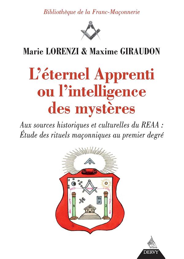 L'éternel Apprenti ou l'intelligence des mystères ; aux sources historiques et culturelles du REAA : étude des rituels maçonniques au premier degré