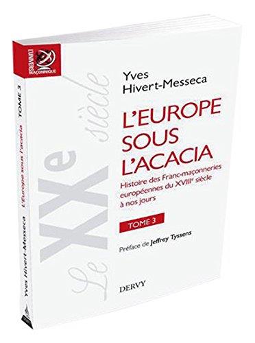 L'Europe sous l'acacia t.3 ; histoire des franc-maçonneries européennes du XVIIIe siècle à nos jours (préface Jeffrey Tyssens)