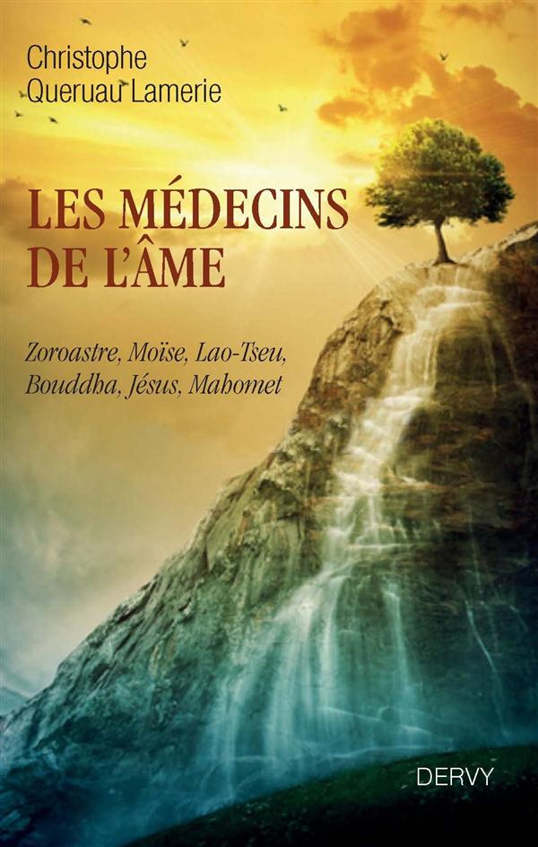 Les médecins de l'âme ; Zoroastre, Moïse, Lao Tseu, Bouddha, Jésus, Mohammed