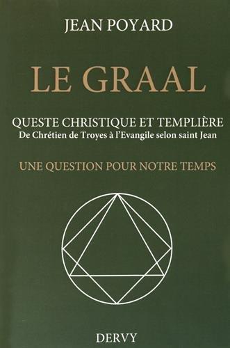 [9791024201566] Le Graal ; queste christique et templière ; de Chrétien de Troyes à l'Évangile selon saint Jean ; une question pour notre temps
