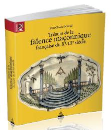 Trésors de la faïence maçonnique française du XVIIIe siècle (préface Roger Dachez)