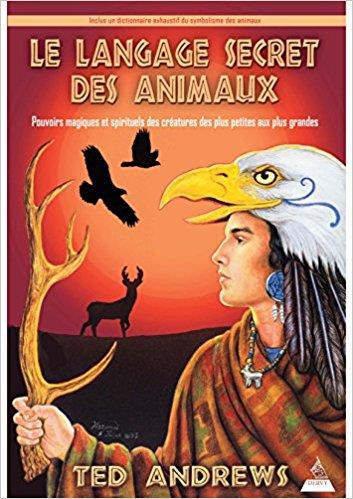 Le langage secret des animaux ; pouvoirs magiques et spirituels des créatures, des plus petites aux plus grandes
