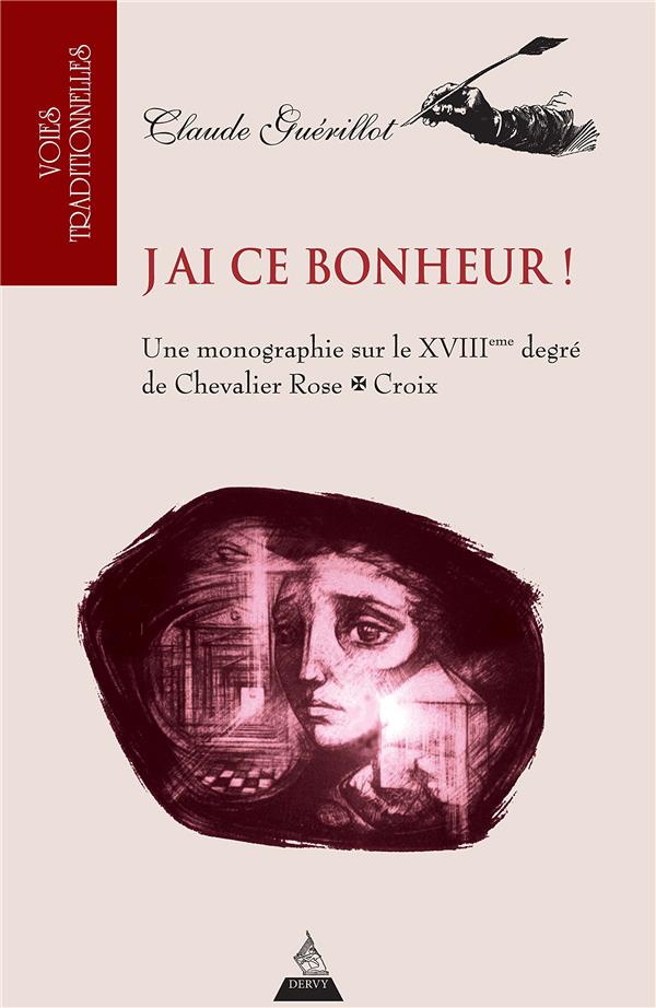 J'ai ce bonheur ! une monographie sur le XVIIIe degré de Chevalier Rose Croix