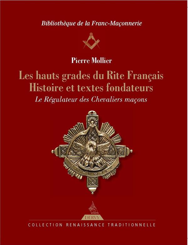 Les hauts grades du rite français ; histoire et textes fondateurs ; le régulateur des chevaliers maçons