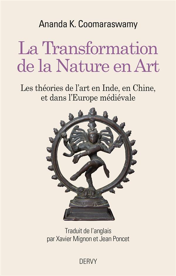 La transformation de la nature en art ; les théories de l'art en Inde, en Chine et dans l'Europe médiévale (traduction conjointe Xavier Mignon)