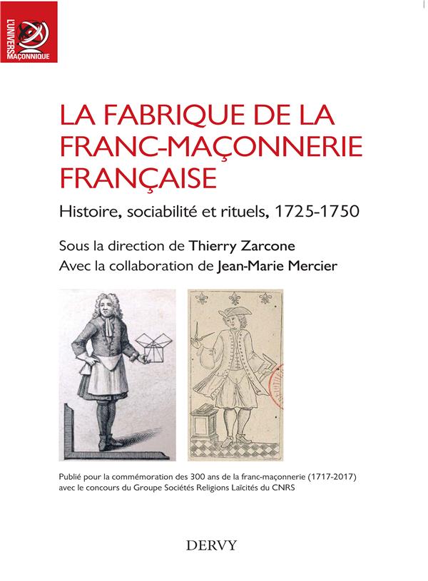 La fabrique de la franc-maçonnerie française ; histoire, sociabilité et rituels (1725-1750) (avec la collaboration de Jean-Marie Mercier)