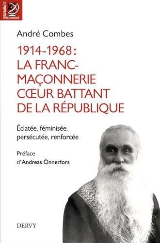 1914-1968 : la franc-maçonnerie coeur battant de la République ; éclatée, féminisée, persécutée, renforcée (préface Andreas Önnerfors)