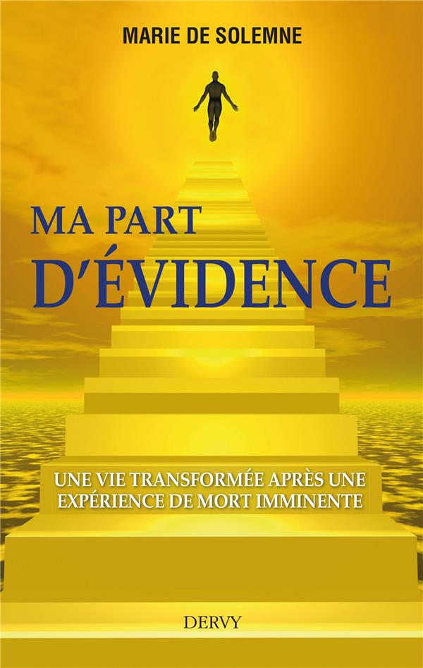 Ma part d'evidence ; une vie transformée après une expérience de mort imminente