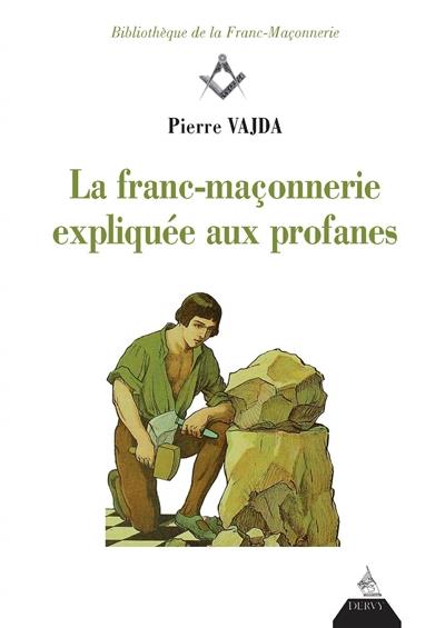 La franc-maçonnerie expliquée aux profanes