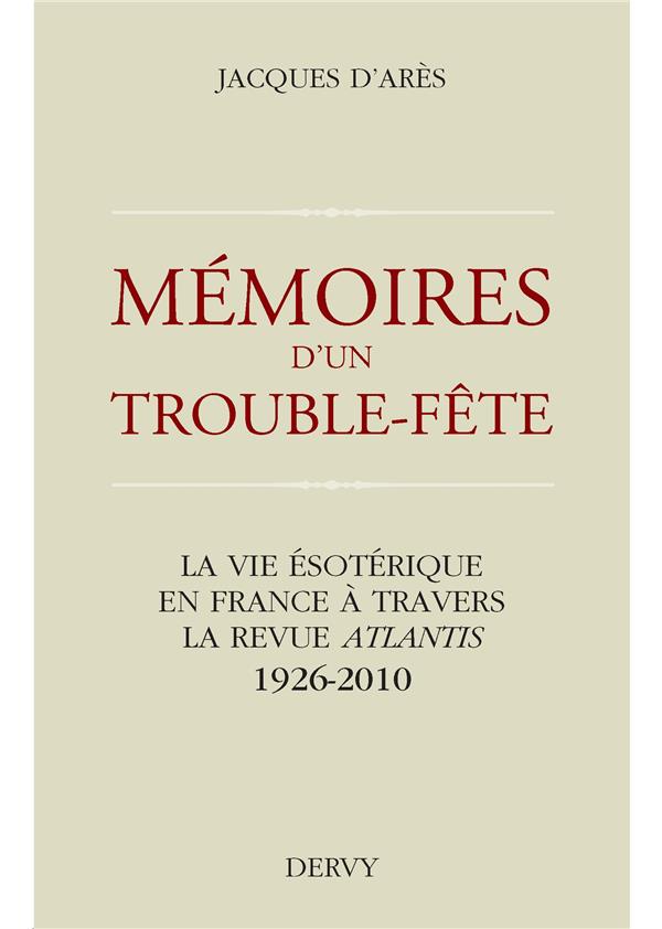 Mémoires d'un trouble-fête ; la vie ésotérique en France à travers la revue Atlantis ;1926-2010