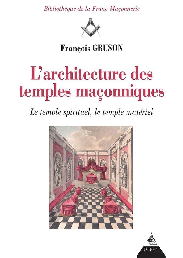 L'architecture des temples maçonniques ; le temple spirituel, le temple matériel (préface Pierre Mollier)