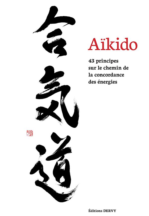Aïkido ; 43 principes sur le chemin de la concordance des énergies (préface André Cognard)