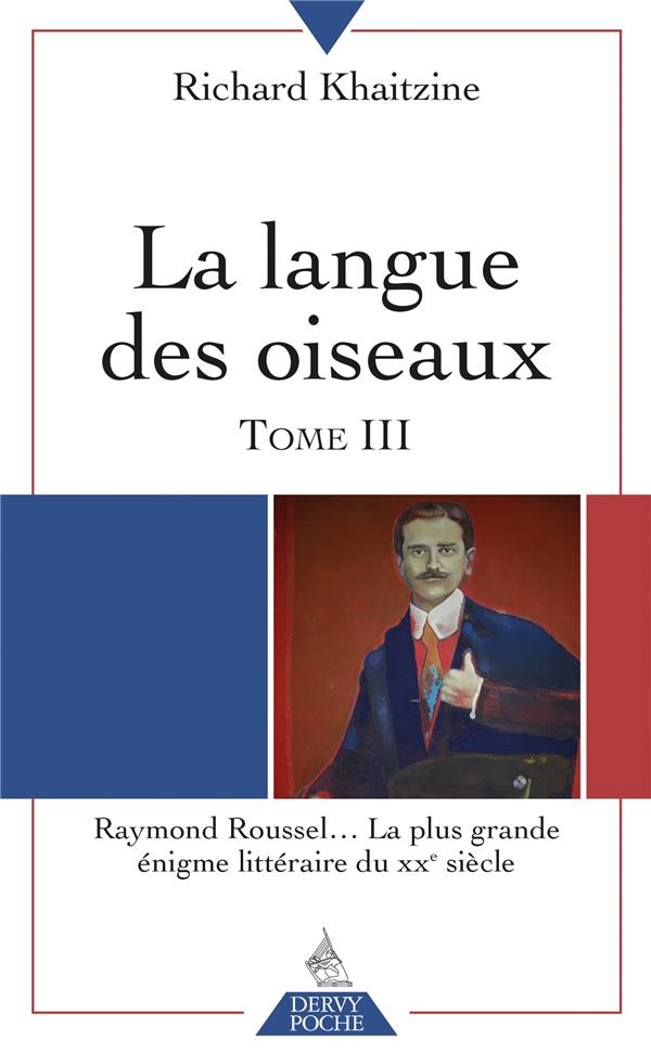 La langue des oiseaux t.3 ; Raymond Roussel... la plus grande énigme littéraire du XXeme siècle