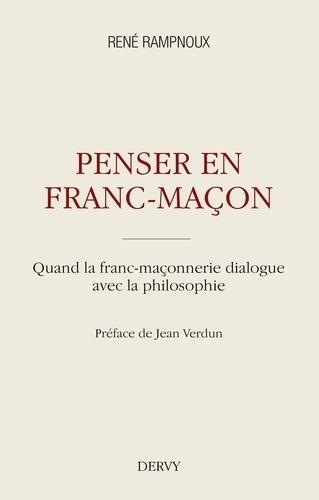 Penser en franc-maçon ; quand la franc-maçonnerie dialogue avec la philosophie (préface Jean Verdun)