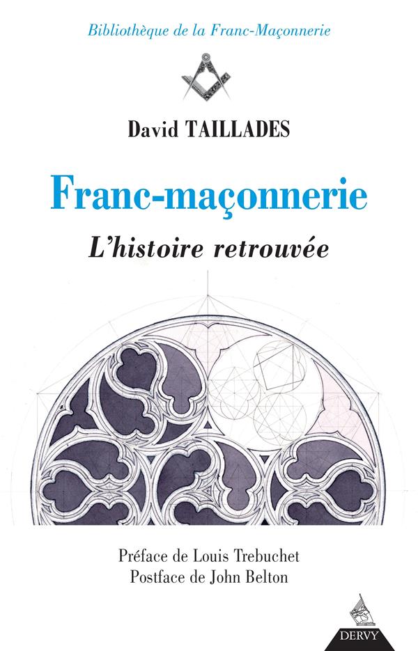 Franc-maçonnerie, l'histoire retrouvée (préface Louis Trebuchet ; postface John Belton)