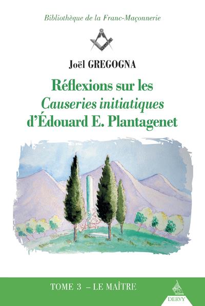 Réflexions sur les causeries initiatiques d'Edouard E. Plantagenet t.3 ; le maître (préface d'André Buisine)