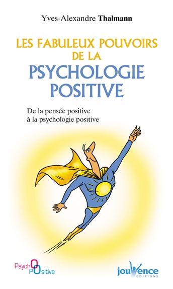 [épuisé] Les fabuleux pouvoirs de la psychologie positive ; de la pensée positive à la psychologie positive