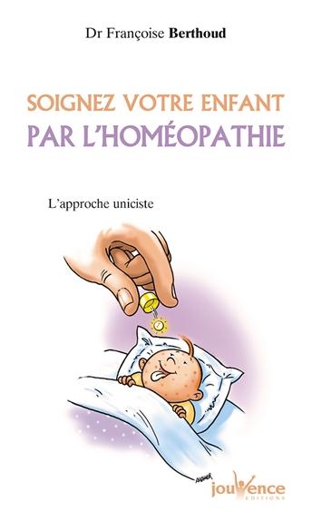 Soignez votre enfant par l'homéopathie ; l'approche uniciste