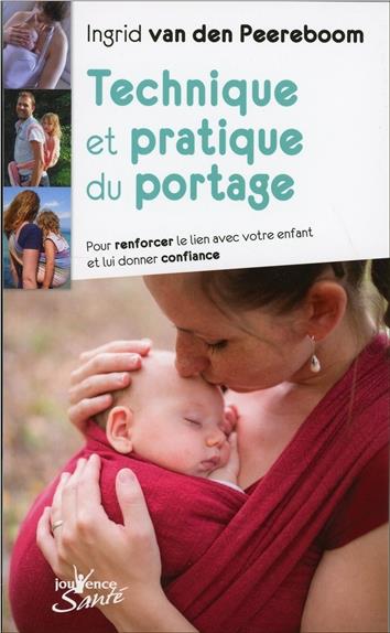 Technique et pratique du portage ; pour renforcer le lien avec votre enfant et lui donner confiance