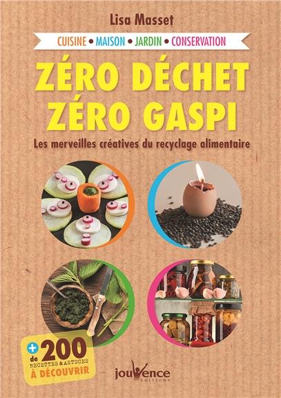 Zéro déchet, zéro gaspi ; les merveilles créatifves du recyclage alimentaire ; cuisine, maison, jardin, conservation (+ de 200 recettes & astuces à découvrir)