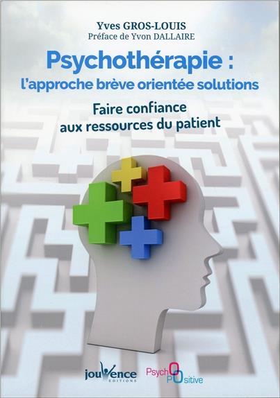 Psychothérapie : l'approche brève orientée solutions ; faire confiance aux ressources du patient (préface Yvon Dallaire)