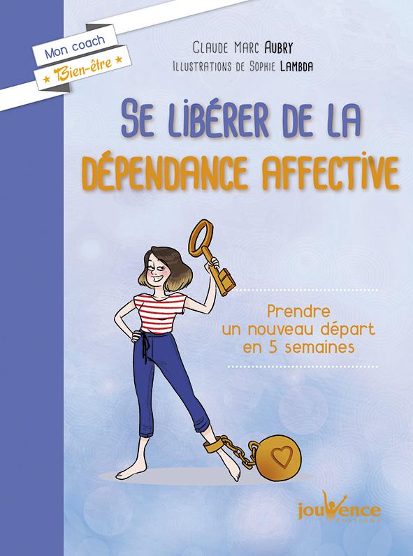 Se libérer de la dépendance affective ; prendre un nouveau départ en 5 semaines