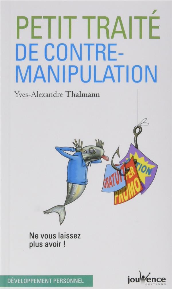 Petit traité de contre-manipulation ; ne vous laissez plus avoir !
