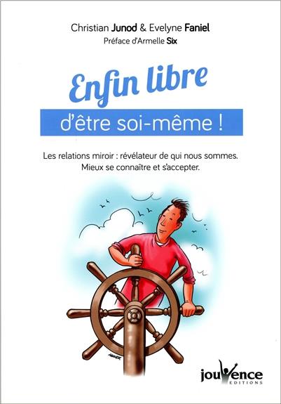 Enfin libre d'être soi-même ! les relations miroir : révélateur de qui nous sommes ; mieux se connaître et s'accepter (préface Armelle Six)