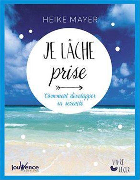 Je lâche prise ; comment développer sa sérénité
