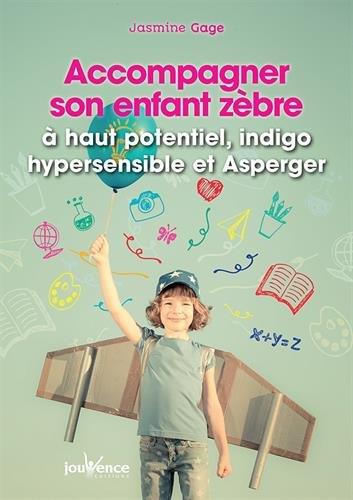 Accompagner son enfant zèbre ; à haut potentiel, indigo, hypersensible ou Asperger