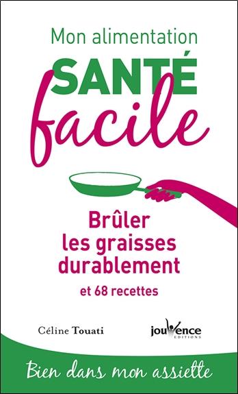 Mon alimentation santé facile t.4 ; brûler les graisses durablement et 68 recettes ; bien dans mon assiette