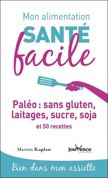 Mon alimentation santé facile t.1 ; paléo : sans gluten, laitages, sucre, soja et 50 recettes ; bien dans mon assiette